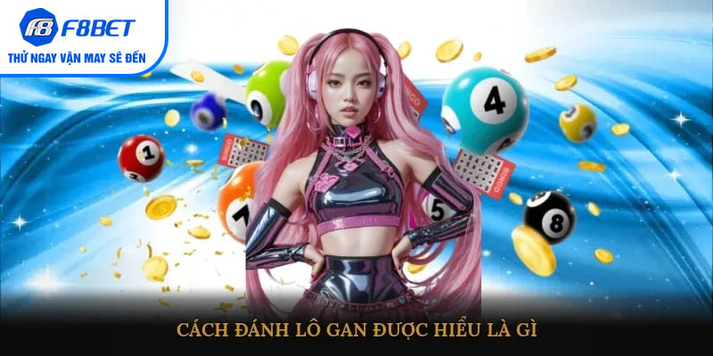 Cách đánh lô gan được hiểu là gì?