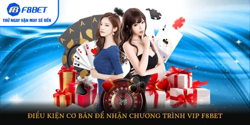 Điều kiện cơ bản để nhận chương trình VIP F8BET