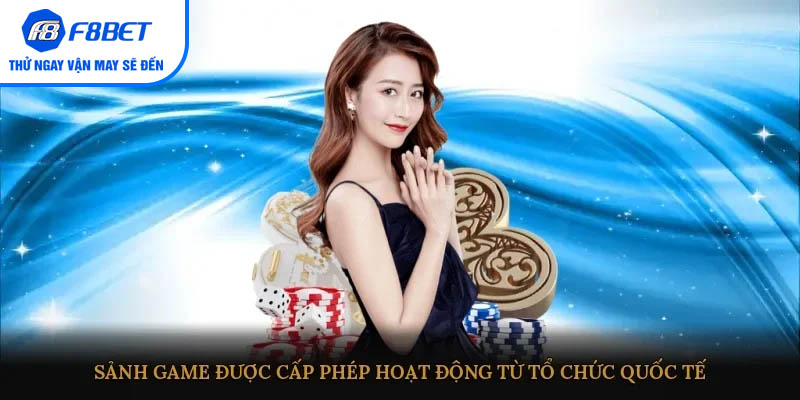 Sảnh game được cấp phép hoạt động từ tổ chức quốc tế